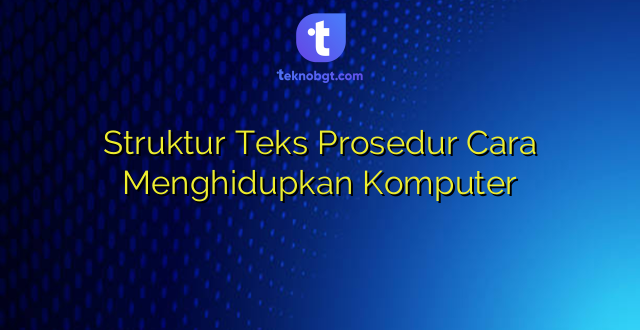 Struktur Teks Prosedur Cara Menghidupkan Komputer