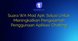 Suara WA Mod Apk: Solusi Untuk Meningkatkan Pengalaman Penggunaan Aplikasi Chatting