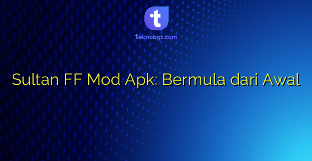 Sultan FF Mod Apk: Bermula dari Awal