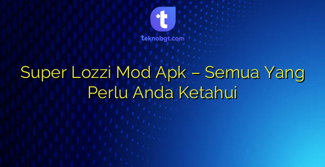 Super Lozzi Mod Apk – Semua Yang Perlu Anda Ketahui