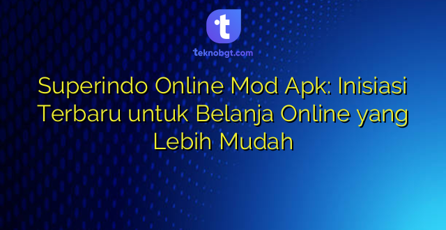 Superindo Online Mod Apk: Inisiasi Terbaru untuk Belanja Online yang Lebih Mudah