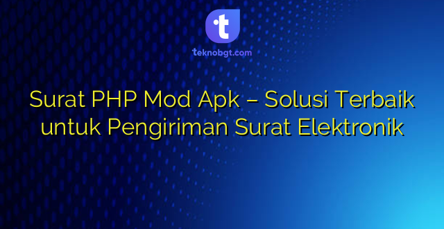 Surat PHP Mod Apk – Solusi Terbaik untuk Pengiriman Surat Elektronik