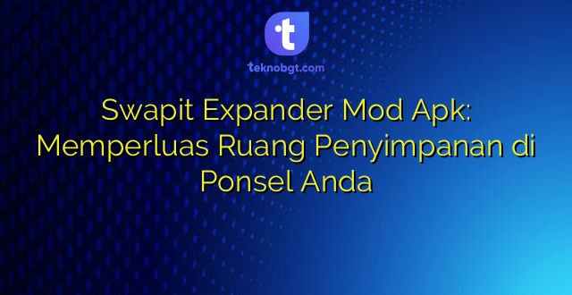 Swapit Expander Mod Apk: Memperluas Ruang Penyimpanan di Ponsel Anda