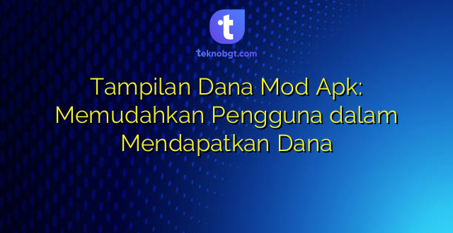 Tampilan Dana Mod Apk: Memudahkan Pengguna dalam Mendapatkan Dana