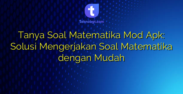 Tanya Soal Matematika Mod Apk: Solusi Mengerjakan Soal Matematika dengan Mudah