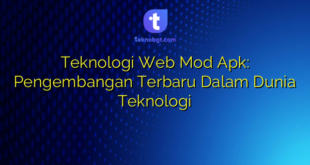 Teknologi Web Mod Apk: Pengembangan Terbaru Dalam Dunia Teknologi