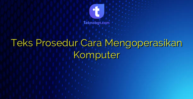 Teks Prosedur Cara Mengoperasikan Komputer