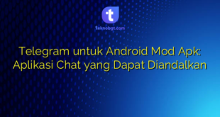 Telegram untuk Android Mod Apk: Aplikasi Chat yang Dapat Diandalkan
