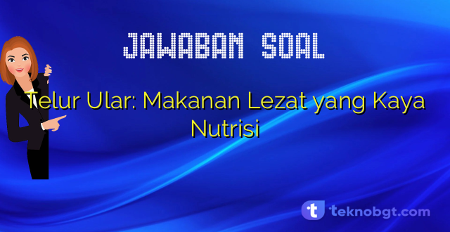 Telur Ular: Makanan Lezat yang Kaya Nutrisi