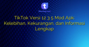 TikTok Versi 12 3 5 Mod Apk: Kelebihan, Kekurangan, dan Informasi Lengkap