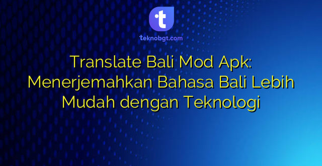 Translate Bali Mod Apk: Menerjemahkan Bahasa Bali Lebih Mudah dengan Teknologi