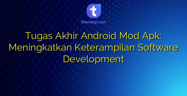 Tugas Akhir Android Mod Apk: Meningkatkan Keterampilan Software Development