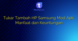 Tukar Tambah HP Samsung Mod Apk: Manfaat dan Keuntungan