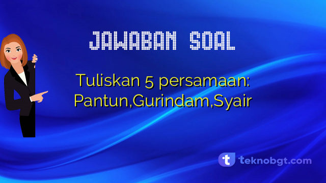 Tuliskan 5 persamaan: Pantun,Gurindam,Syair