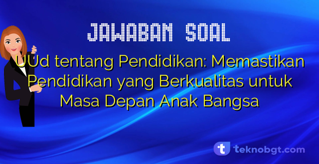UUd tentang Pendidikan: Memastikan Pendidikan yang Berkualitas untuk Masa Depan Anak Bangsa