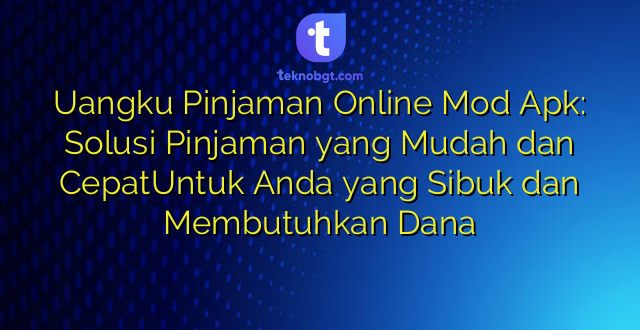 Uangku Pinjaman Online Mod Apk: Solusi Pinjaman yang Mudah dan CepatUntuk Anda yang Sibuk dan Membutuhkan Dana