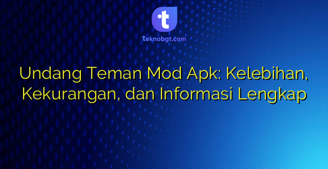 Undang Teman Mod Apk: Kelebihan, Kekurangan, dan Informasi Lengkap