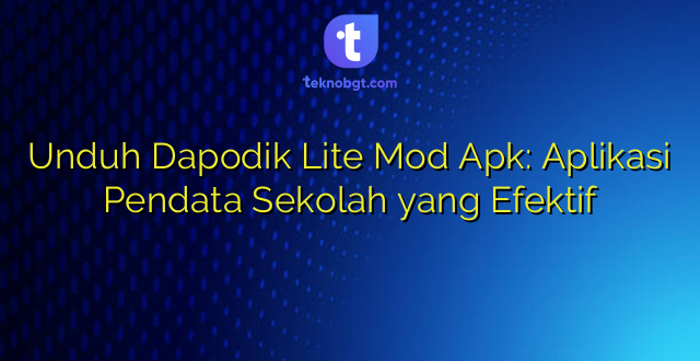 Unduh Dapodik Lite Mod Apk: Aplikasi Pendata Sekolah yang Efektif