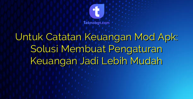Untuk Catatan Keuangan Mod Apk: Solusi Membuat Pengaturan Keuangan Jadi Lebih Mudah