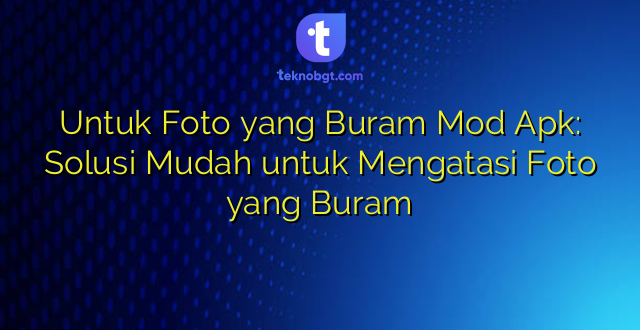 Untuk Foto yang Buram Mod Apk: Solusi Mudah untuk Mengatasi Foto yang Buram