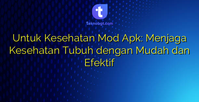 Untuk Kesehatan Mod Apk: Menjaga Kesehatan Tubuh dengan Mudah dan Efektif