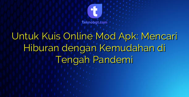 Untuk Kuis Online Mod Apk: Mencari Hiburan dengan Kemudahan di Tengah Pandemi