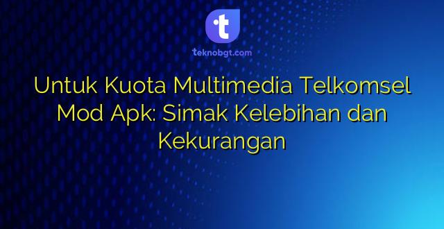 Untuk Kuota Multimedia Telkomsel Mod Apk: Simak Kelebihan dan Kekurangan