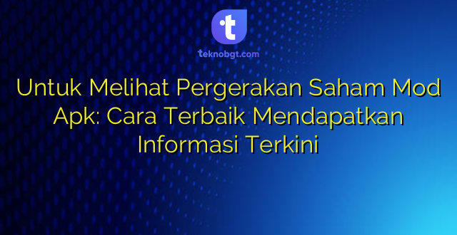 Untuk Melihat Pergerakan Saham Mod Apk: Cara Terbaik Mendapatkan Informasi Terkini