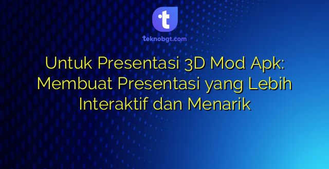 Untuk Presentasi 3D Mod Apk: Membuat Presentasi yang Lebih Interaktif dan Menarik