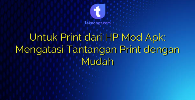 Untuk Print dari HP Mod Apk: Mengatasi Tantangan Print dengan Mudah