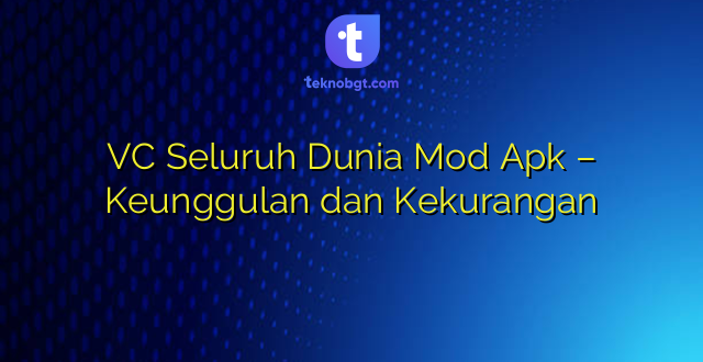 VC Seluruh Dunia Mod Apk – Keunggulan dan Kekurangan