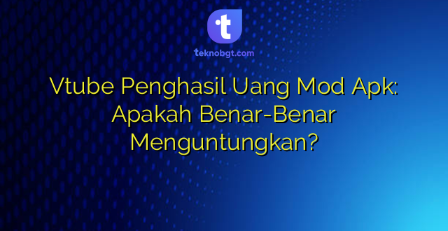 Vtube Penghasil Uang Mod Apk: Apakah Benar-Benar Menguntungkan?