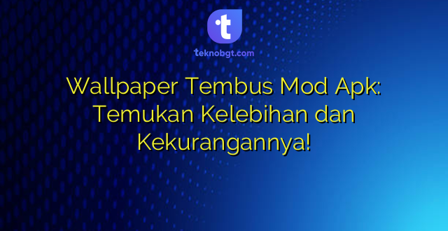 Wallpaper Tembus Mod Apk: Temukan Kelebihan dan Kekurangannya!