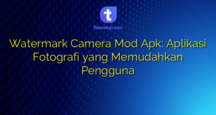 Watermark Camera Mod Apk: Aplikasi Fotografi yang Memudahkan Pengguna