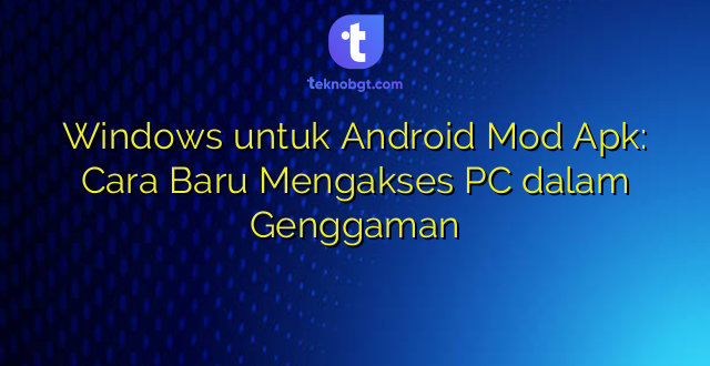 Windows untuk Android Mod Apk: Cara Baru Mengakses PC dalam Genggaman