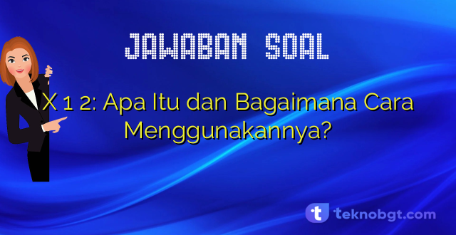 X 1 2: Apa Itu dan Bagaimana Cara Menggunakannya?