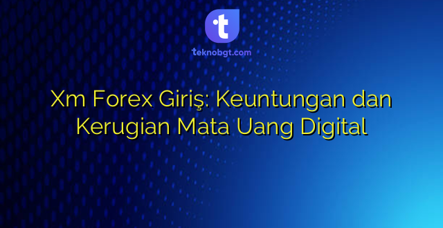 Xm Forex Giriş: Keuntungan dan Kerugian Mata Uang Digital