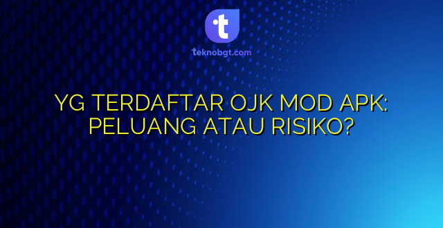 YG TERDAFTAR OJK MOD APK: PELUANG ATAU RISIKO?