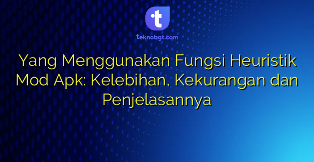 Yang Menggunakan Fungsi Heuristik Mod Apk: Kelebihan, Kekurangan dan Penjelasannya