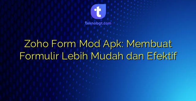 Zoho Form Mod Apk: Membuat Formulir Lebih Mudah dan Efektif