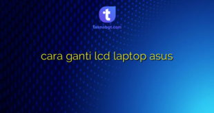 cara ganti lcd laptop asus