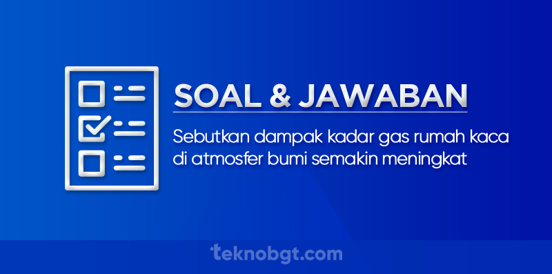 dampak apabila kadar gas rumah kaca di atmosfer bumi semakin meningkat