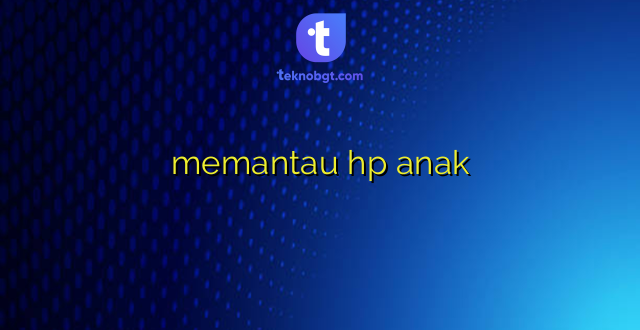 memantau hp anak