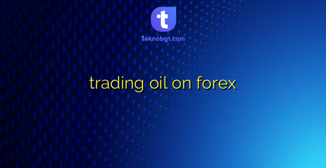 trading oil on forex